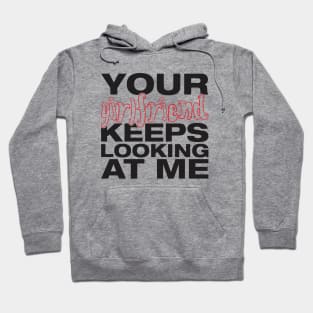 Your girlfriend keeps looking at me - A cheeky quote design to tease people around you! Available in T shirts, stickers, stationary and more! Hoodie